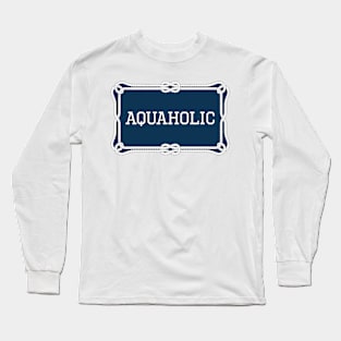 Aquaholic sailing quote Long Sleeve T-Shirt